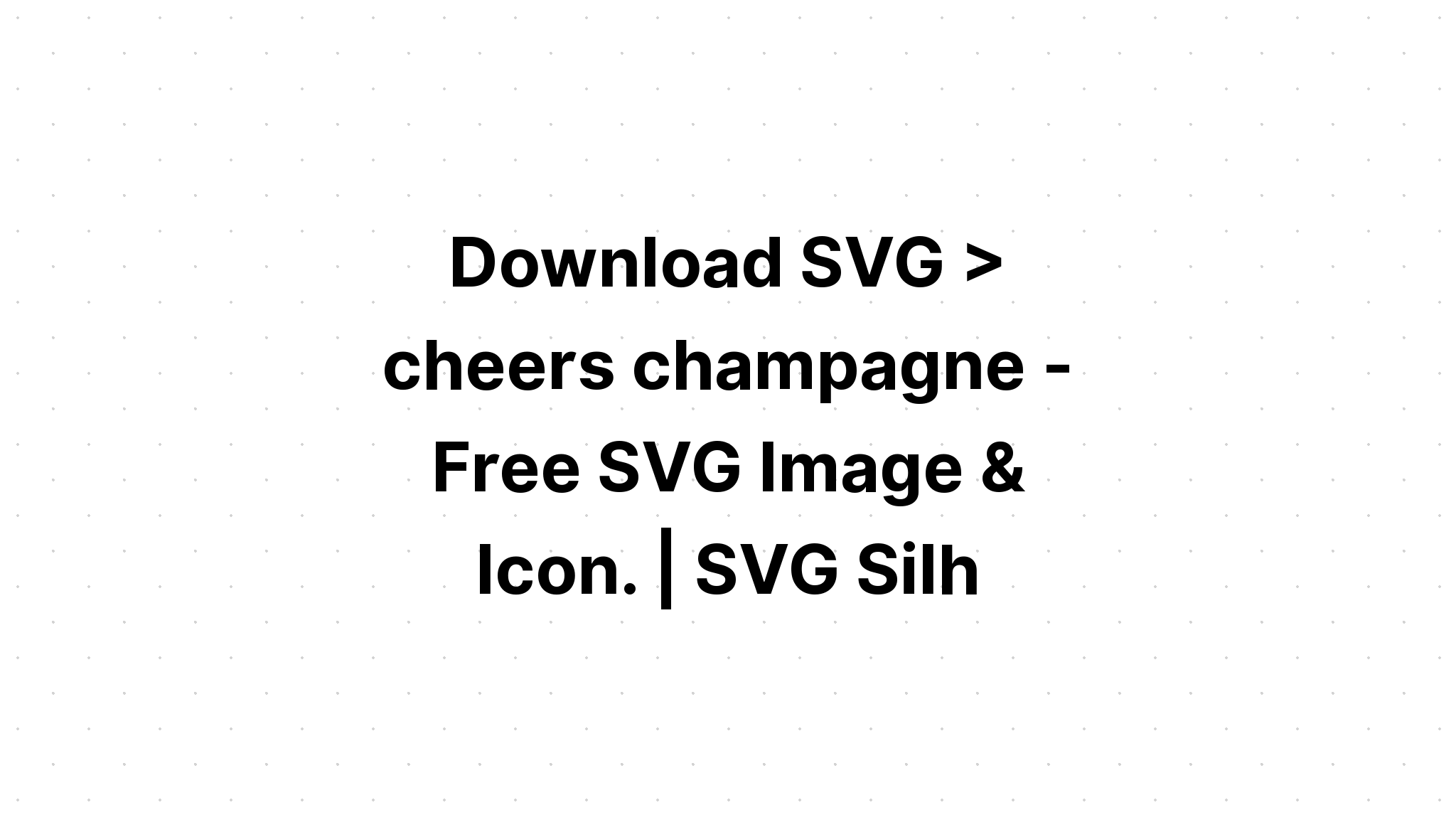 Download Free Svg Champagne & Cheers Set